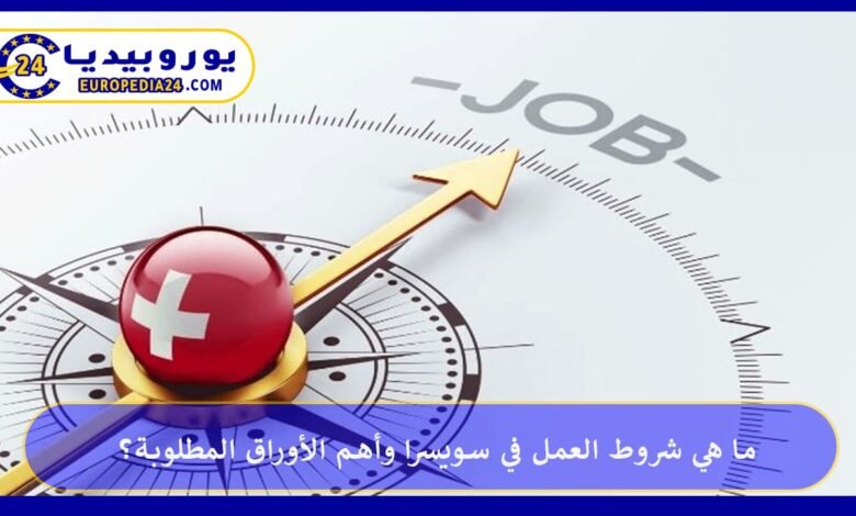 ما هي شروط العمل في سويسرا وأهم الأوراق المطلوبة؟ 80 العمل-في-سويسرا