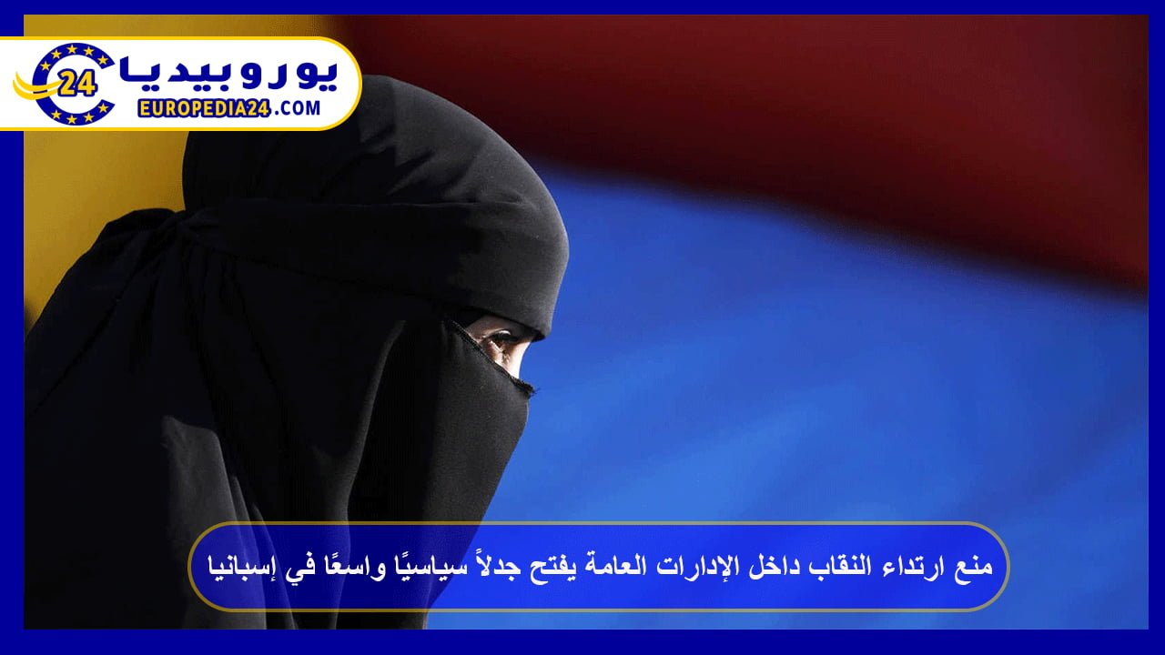 Ban on Wearing the Niqab in Public Administrations Sparks Wide Political Debate in Spain 81 Ban on Wearing the Niqab in Public Administrations Sparks Wide Political Debate in Spain