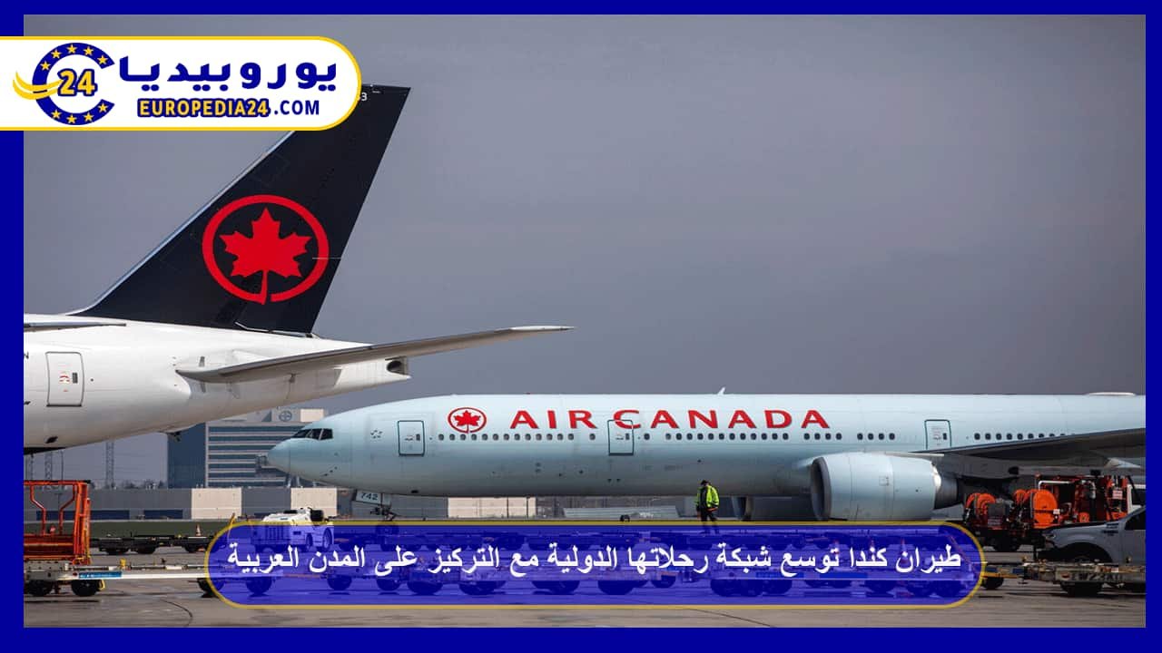 Air Canada Expands Its International Flight Network with Focus on Arab Cities 54 Air Canada Expands Its Flight Network to Include New Arab Destinations